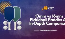 13mm vs 16mm Pickleball Paddle: An In-Depth Comparison